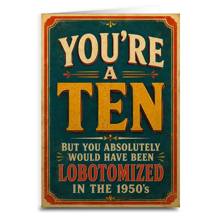 You're a Ten, But Would Have Been Lobotomized Greeting Card